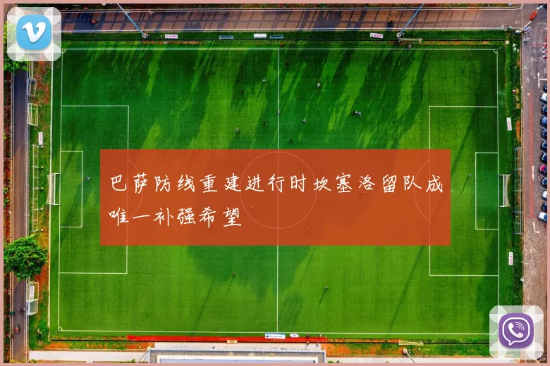 巴萨防线重建进行时坎塞洛留队成唯一补强希望